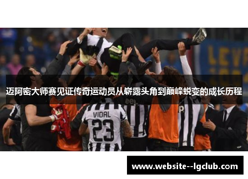 迈阿密大师赛见证传奇运动员从崭露头角到巅峰蜕变的成长历程 迈阿密大师赛见证传奇运动员从崭露头角到巅峰蜕变的成长历程